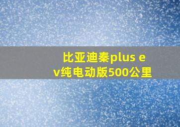 比亚迪秦plus ev纯电动版500公里